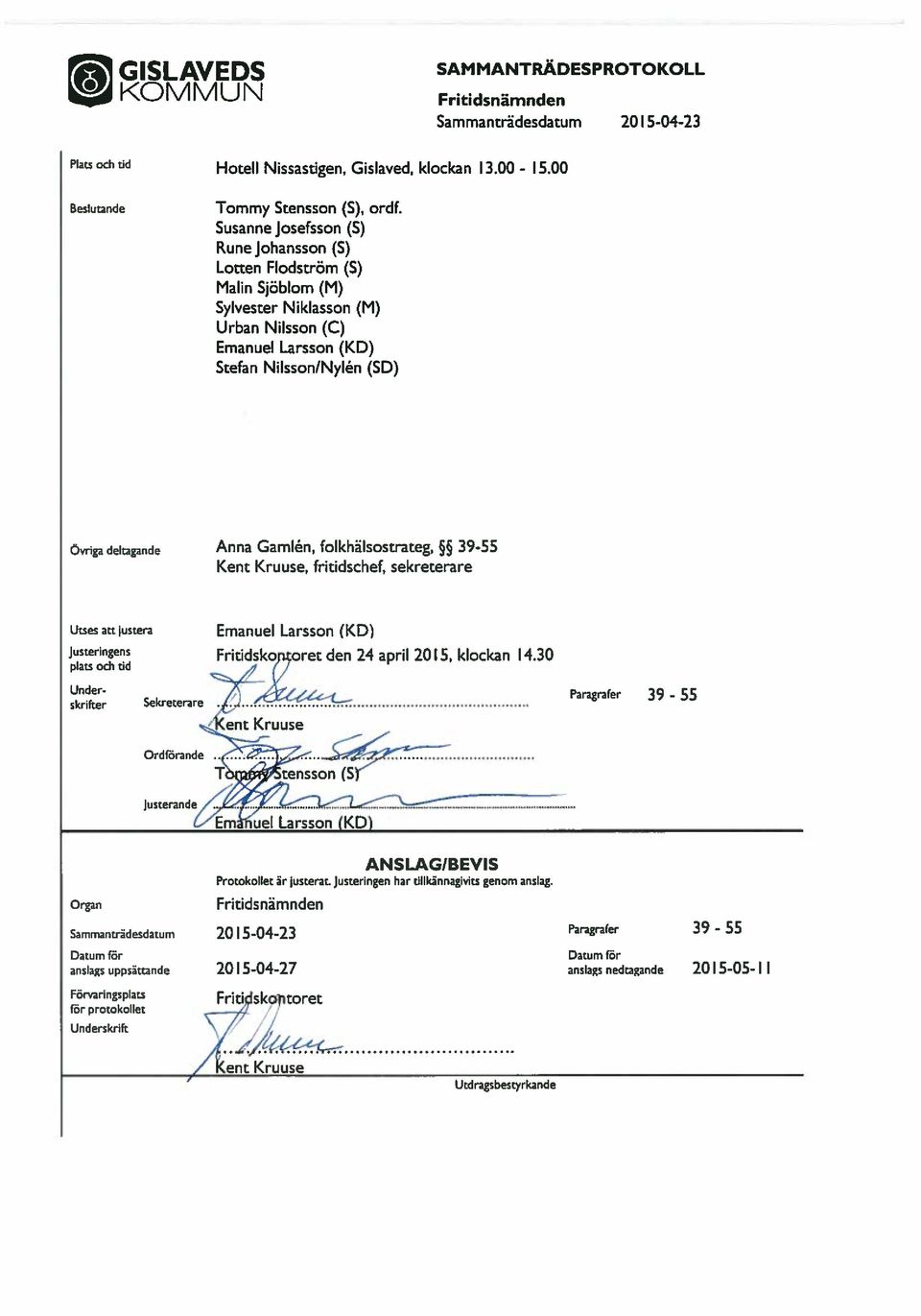 folkhälsostrateg, 39-55 Kent Kruuse, fritidschef, sekreterare Utses att justera Emuel Larsson (KD) Justeringens plats och tid Fritidsko oret den 24 april 20 1 5, klock 14.