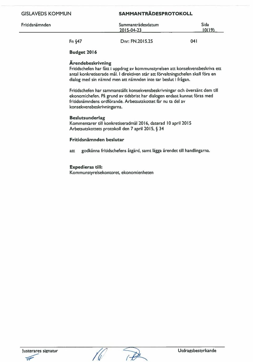 1 direktiven sdr att förvaltningschefen skall föra en dialog med sin nämnd men att nämnden inte tar beslut i fråg.