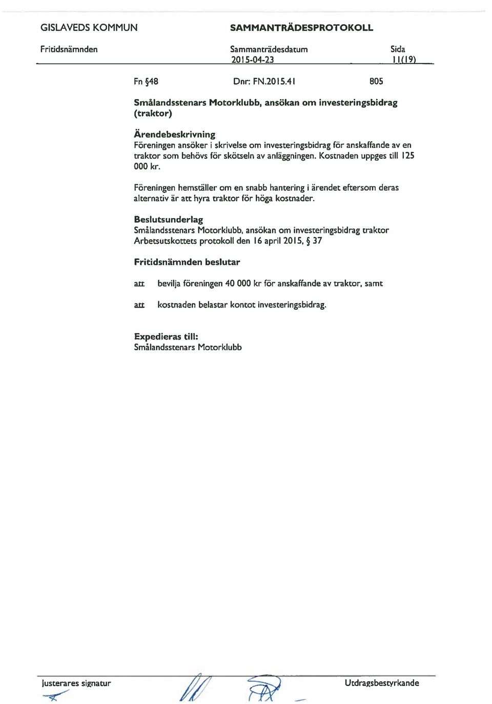 av läggningen. Kostnaden uppges till 125 000 kr. Föreningen hemställer om en snabb htering i ärendet eftersom deras alternativ är att hyra traktor för höga kostnader.