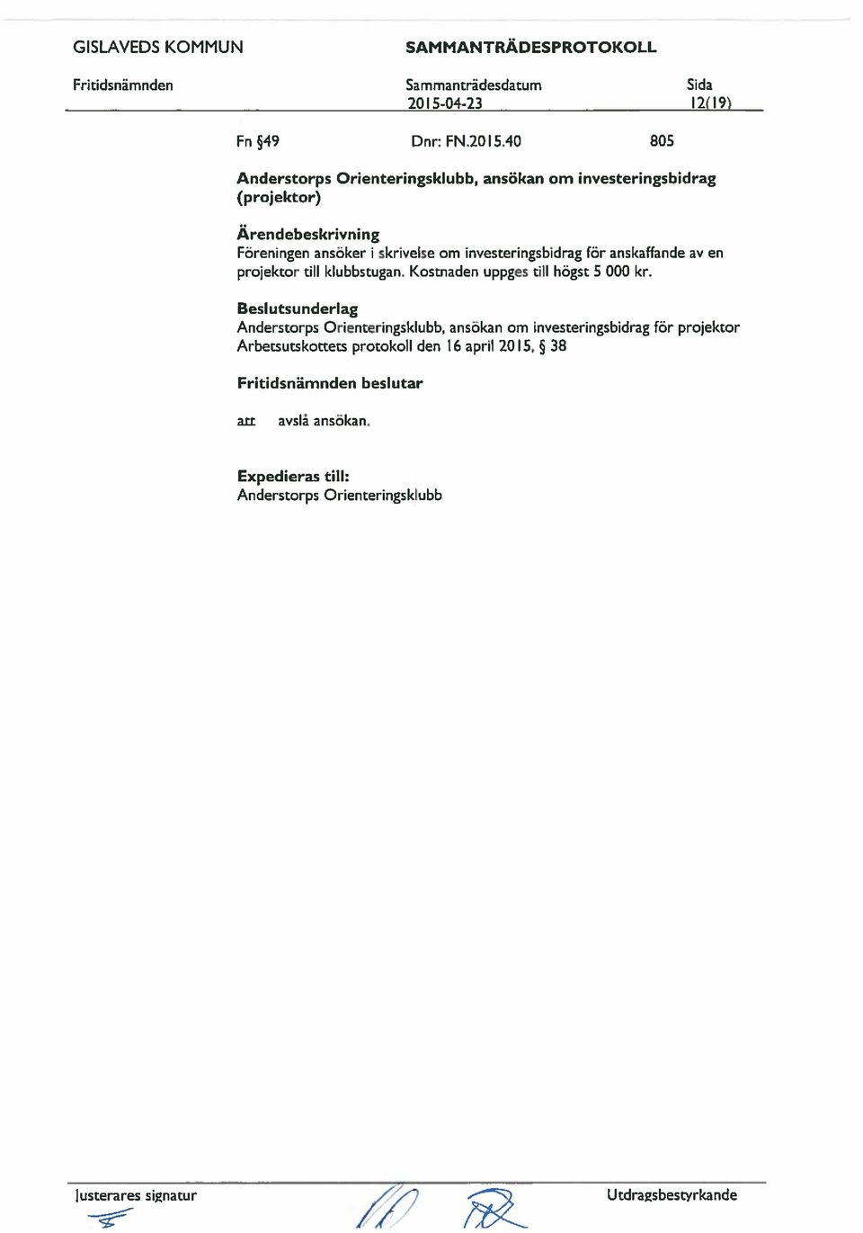 investeringsbidrag för skaffde av en projektor till klubbstug. Kostnaden uppges till högst 5 000 kr.