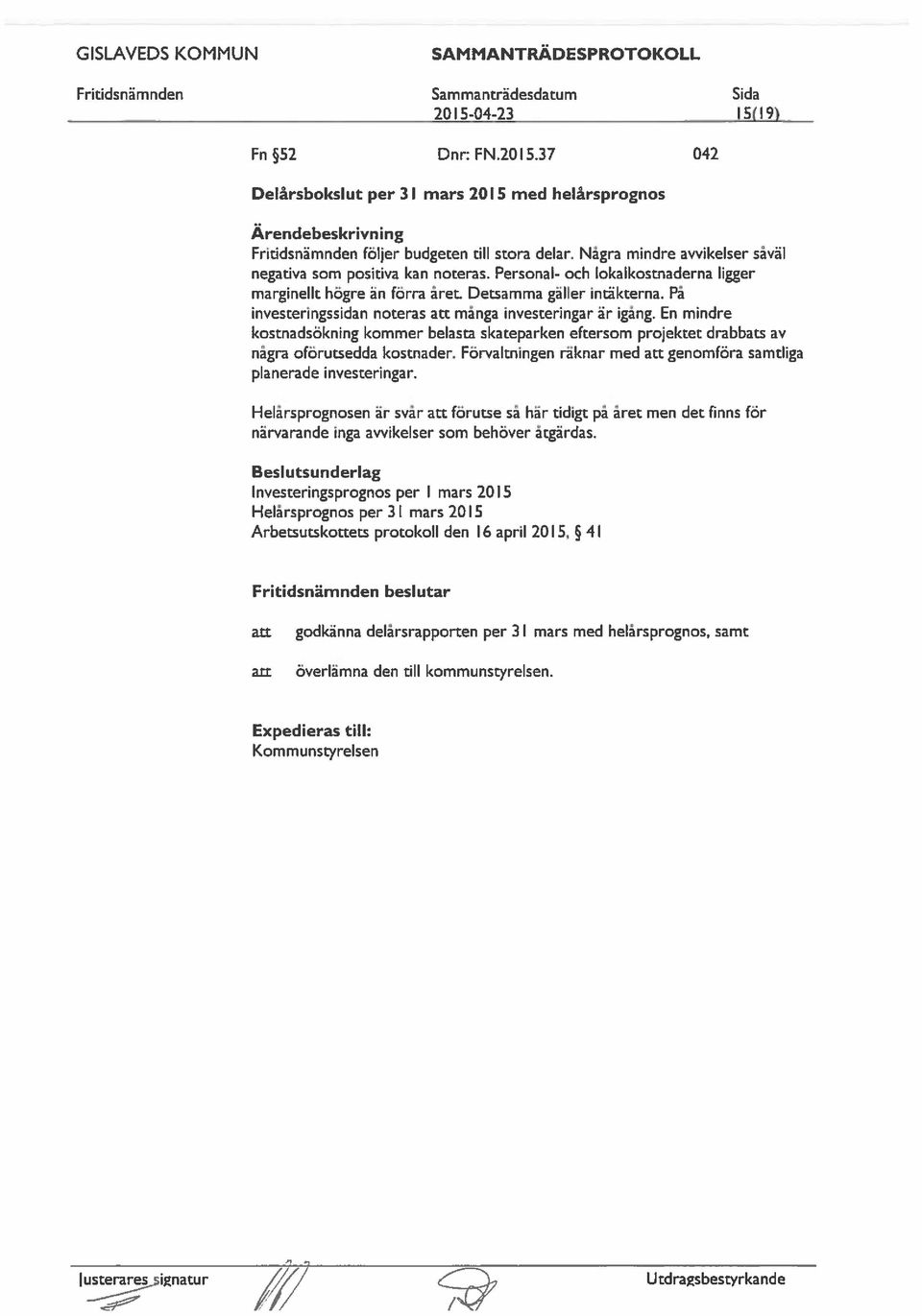 På investeringssid noteras att många investeringar är igång. En mindre kostnadsökning kommer belasta skateparken eftersom projektet drabbats av några oförutsedda kostnader.