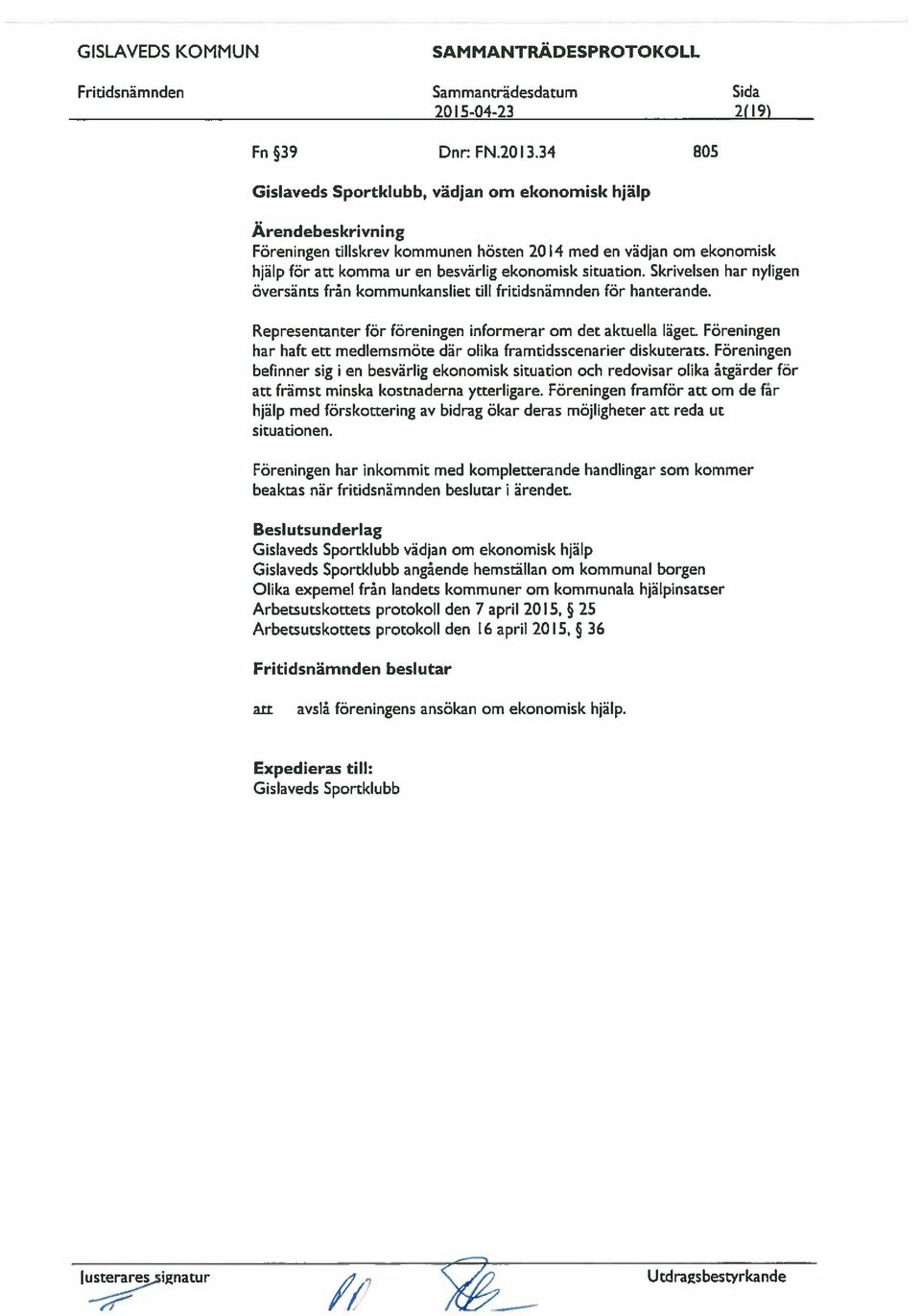 Skrivelsen har nyligen översänts från kommunksliet till fritidsnämnden för hterde. Representter för föreningen informerar om det aktuella läget.