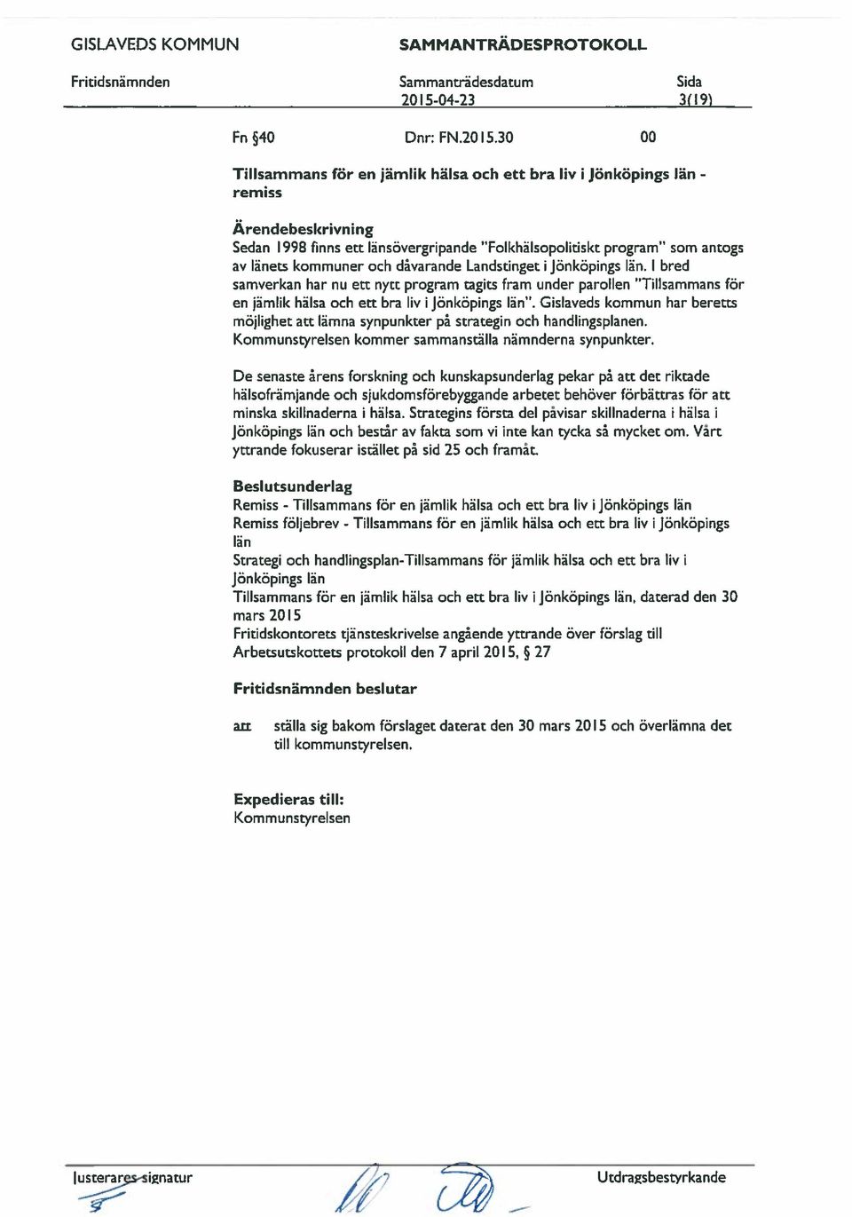 30 00 Tillsamms för en jämlik hälsa och ett bra liv i Jönköpings län - remiss Sed 1998 finns ett Iänsövergripde Folkhälsopolitiskt program som togs av länets kommuner och dåvarde Ldstinget i