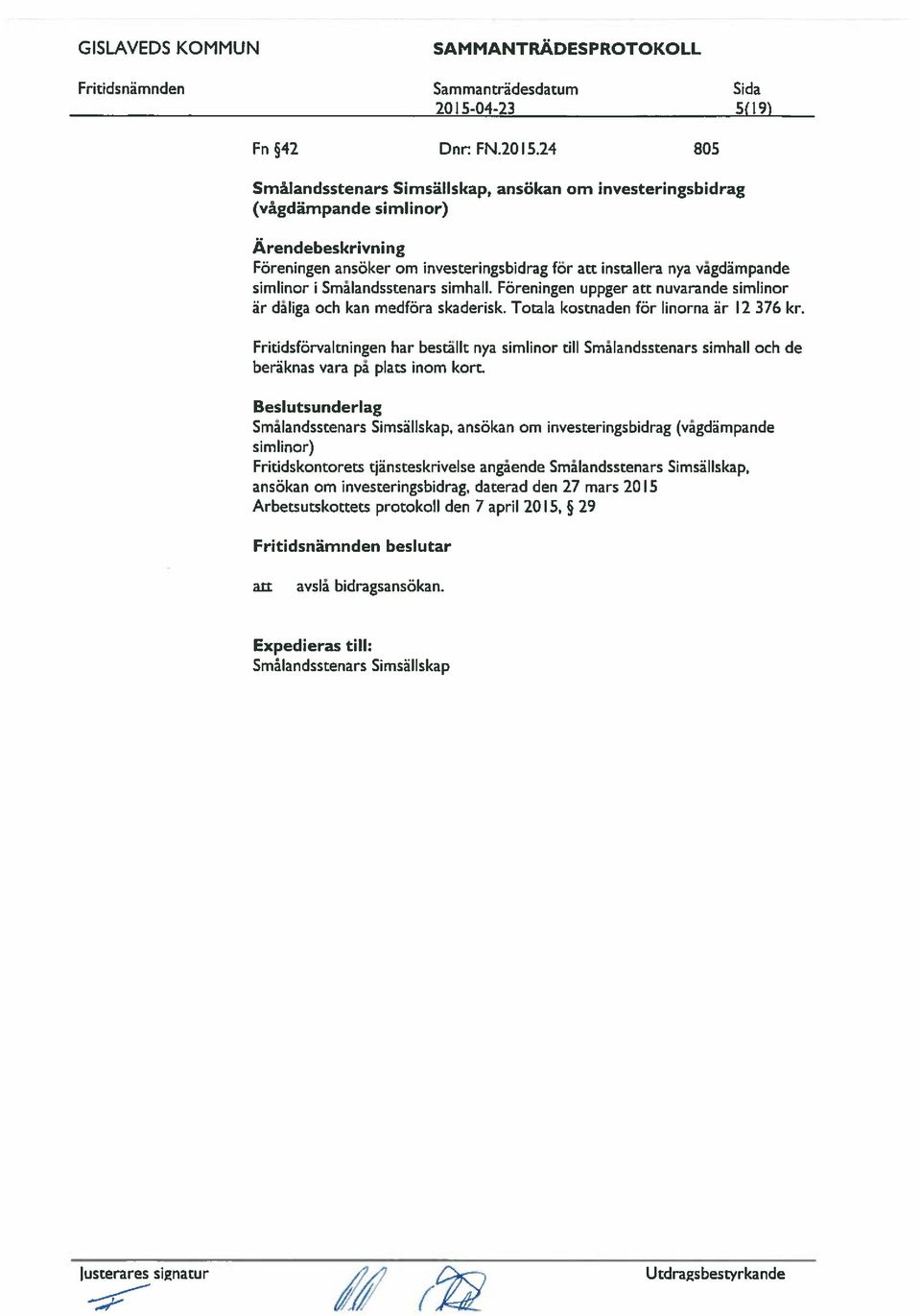 Föreningen uppger att nuvarde simlinor är dåliga och k medföra skaderisk. Totala kostnaden för linorna är 12 376 kr.