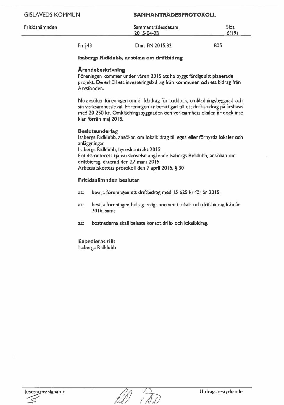 De erhöll ett investeringsbidrag från kommunen och ett bidrag från Arvsfo n den. Nu söker föreningen om driftbidrag för paddock, omklädningsbyggnad och sin verksamhetslokal.