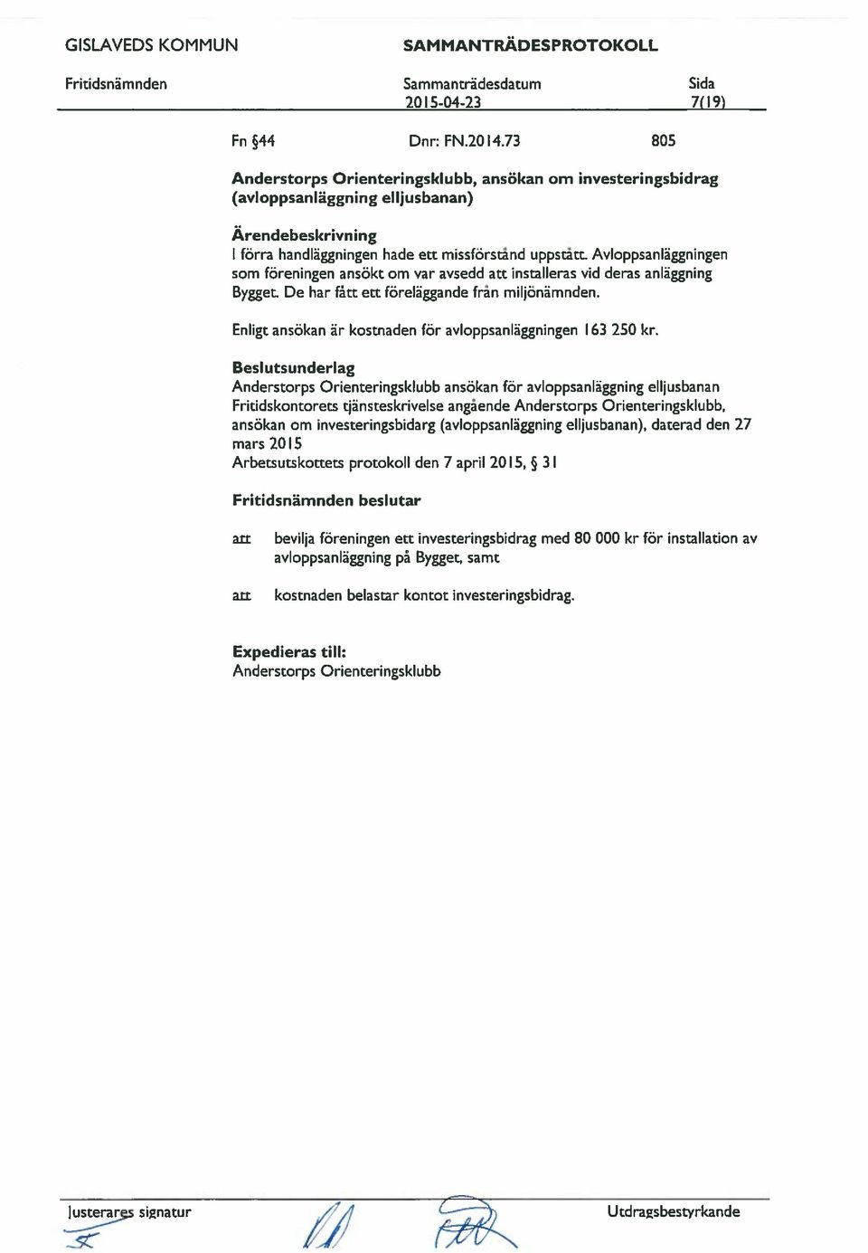 Avloppsläggningen som föreningen sökt om var avsedd att installeras vid deras läggning Bygget. De har fått ett föreläggde från miljönämnden. Enligt sök är kostnaden för avloppsläggningen 163 250 kr.