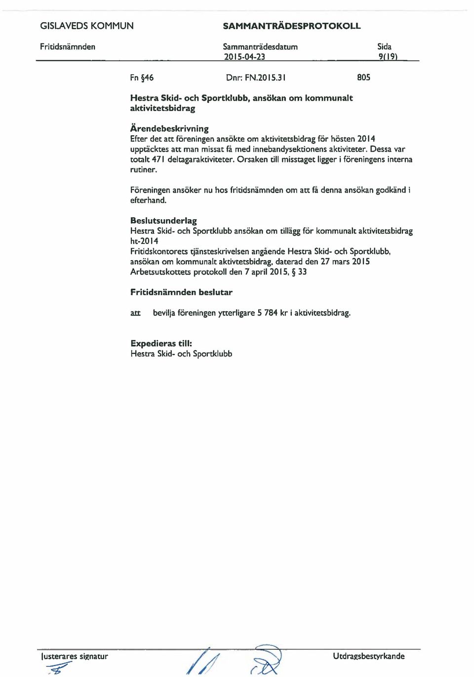 3 1 805 Hestra Skid- och Sportklubb, sök om kommunalt aktivitetsbidrag Efter det att föreningen sökte om aktivitetsbidrag för hösten 2014 upptäcktes att m missat få med innebdysektionens aktiviteter.
