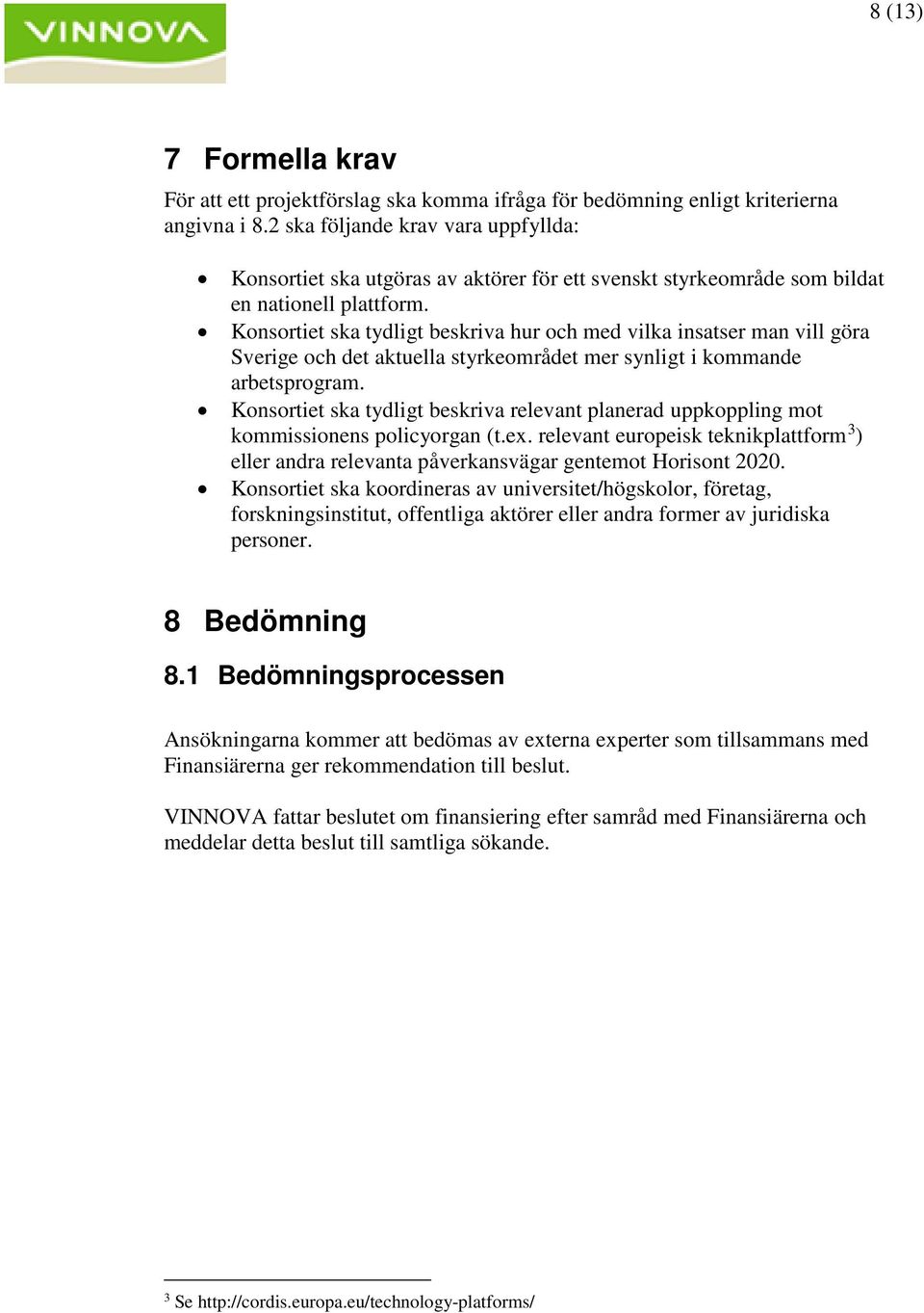 Konsortiet ska tydligt beskriva hur och med vilka insatser man vill göra Sverige och det aktuella styrkeområdet mer synligt i kommande arbetsprogram.