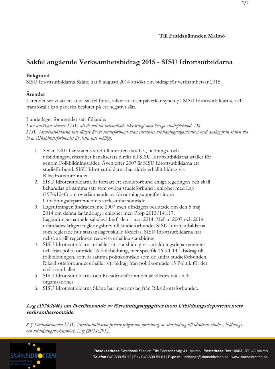 I underlaget för ärendet står följande: I sin ansökan skriver SISU att de vill bli behandlade likvärdigt med övriga studieförbund.