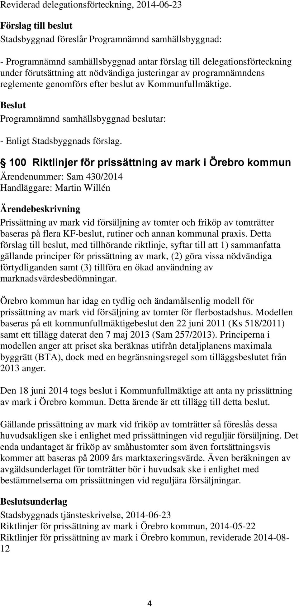 100 Riktlinjer för prissättning av mark i Örebro kommun Ärendenummer: Sam 430/2014 Handläggare: Martin Willén Prissättning av mark vid försäljning av tomter och friköp av tomträtter baseras på flera