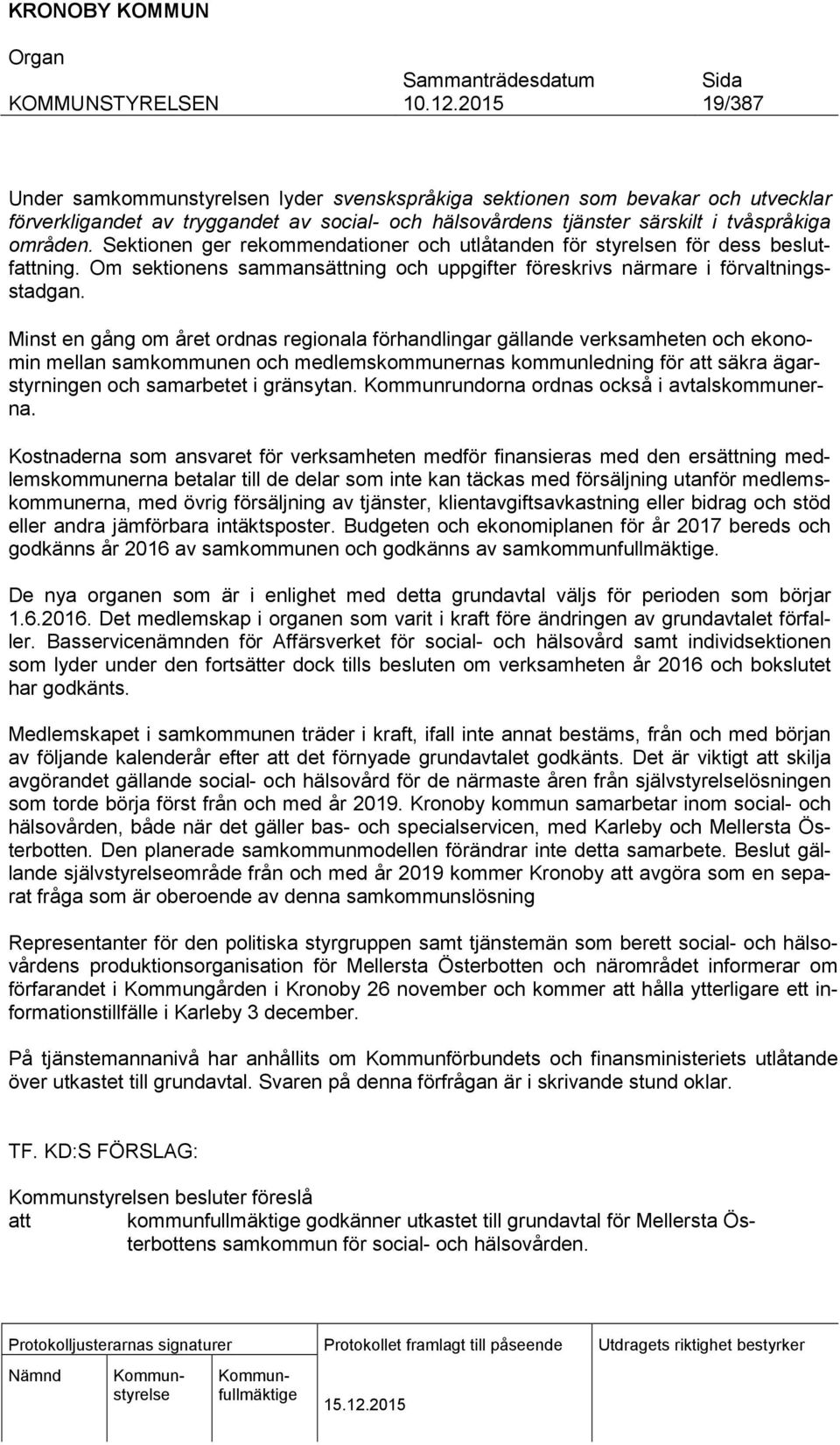 Minst en gång om året ordnas regionala förhandlingar gällande verksamheten och ekonomin mellan samkommunen och medlemskommunernas kommunledning för att säkra ägarstyrningen och samarbetet i gränsytan.