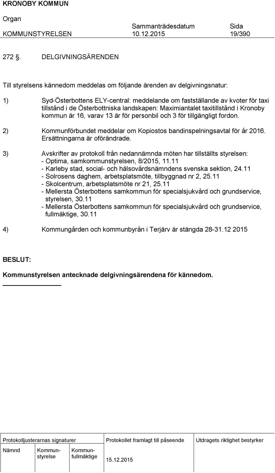 Österbottniska landskapen: Maximiantalet taxitillstånd i Kronoby kommun är 16, varav 13 är för personbil och 3 för tillgängligt fordon.