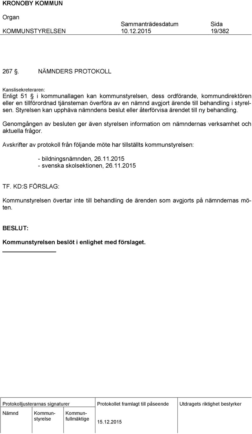 nämnd avgjort ärende till behandling i styrelsen. Styrelsen kan upphäva nämndens beslut eller återförvisa ärendet till ny behandling.