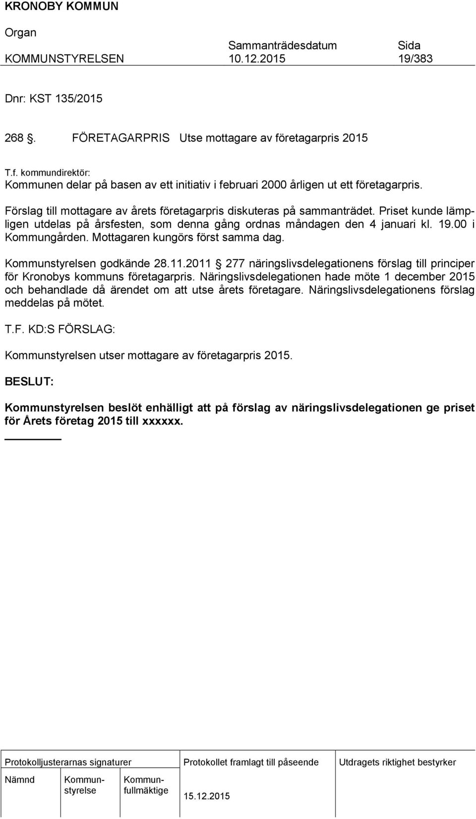 Mottagaren kungörs först samma dag. n godkände 28.11.2011 277 näringslivsdelegationens förslag till principer för Kronobys kommuns företagarpris.