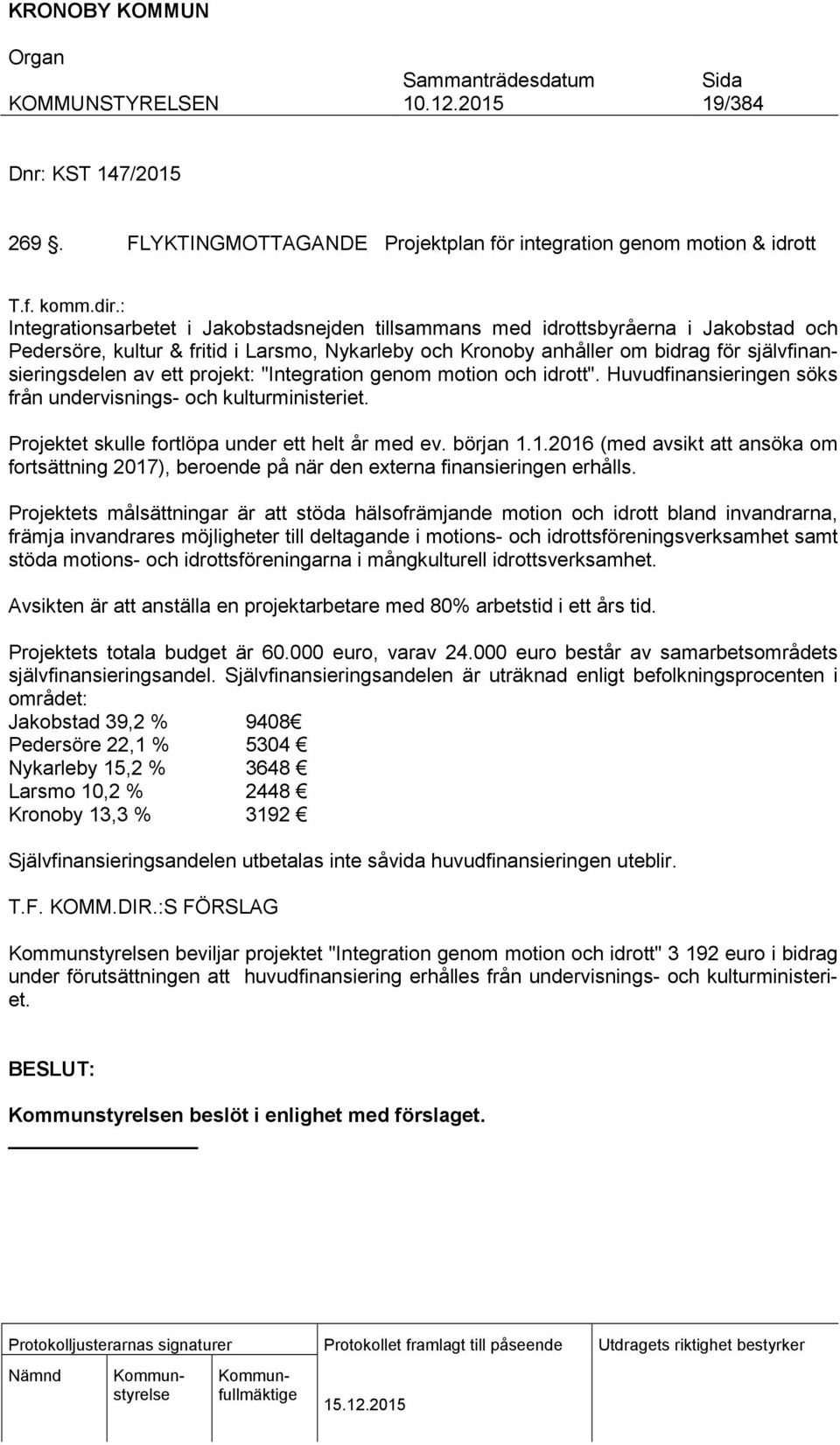 ett projekt: "Integration genom motion och idrott". Huvudfinansieringen söks från undervisnings- och kulturministeriet. Projektet skulle fortlöpa under ett helt år med ev. början 1.