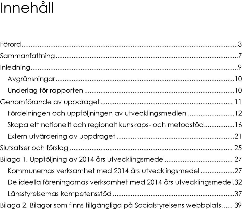 ..16 Extern utvärdering av uppdraget...21 Slutsatser och förslag... 25 Bilaga 1. Uppföljning av 2014 års utvecklingsmedel.