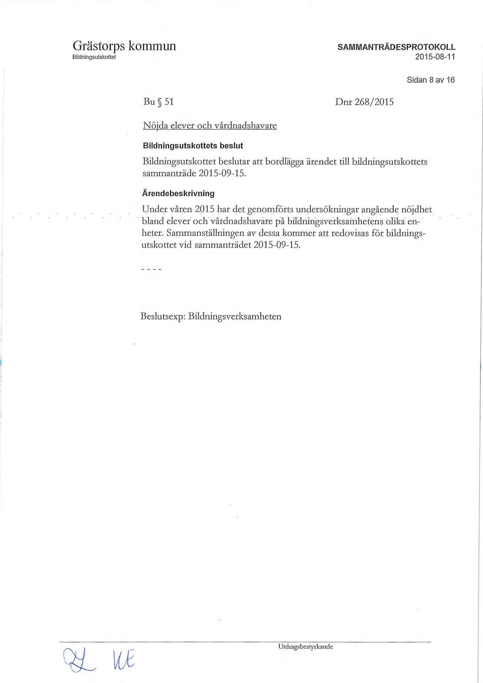Sidan 8 av 16 Under våren 2015 har det genomförts undersökningar angående nöjdhet bland clever- och.