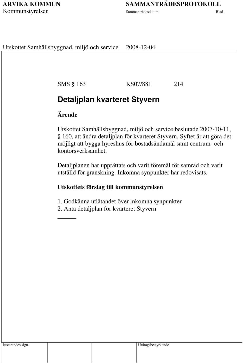 Syftet är att göra det möjligt att bygga hyreshus för bostadsändamål samt centrum- och kontorsverksamhet.