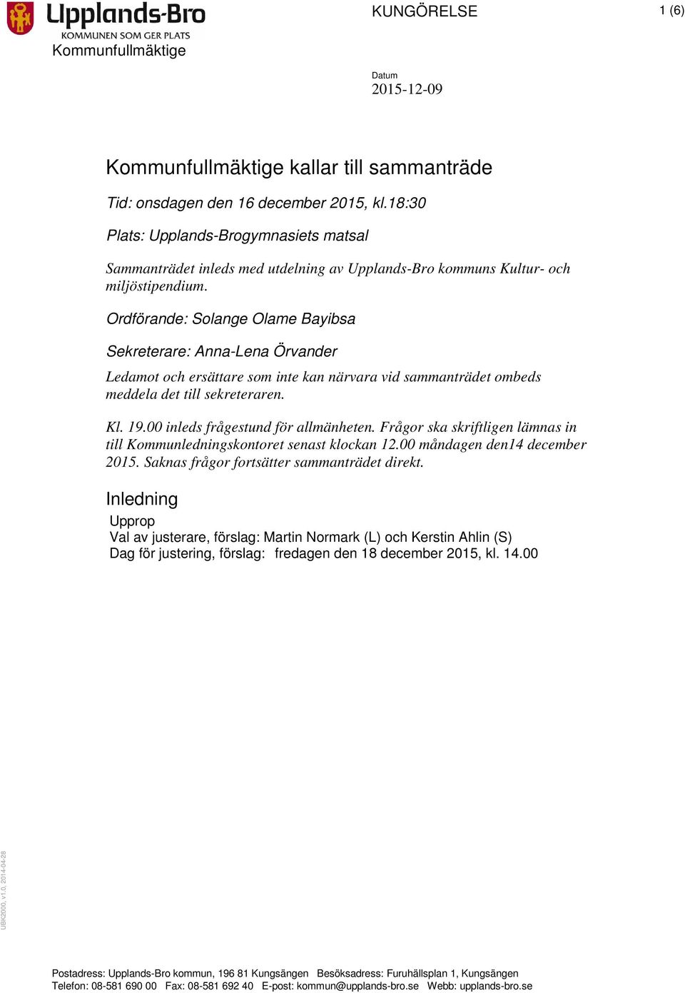Ordförande: Solange Olame Bayibsa Sekreterare: Anna-Lena Örvander Ledamot och ersättare som inte kan närvara vid sammanträdet ombeds meddela det till sekreteraren. Kl. 19.