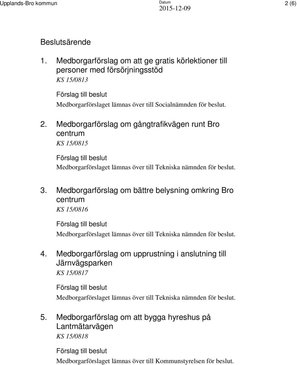Socialnämnden för beslut. 2. Medborgarförslag om gångtrafikvägen runt Bro centrum KS 15/0815 3.