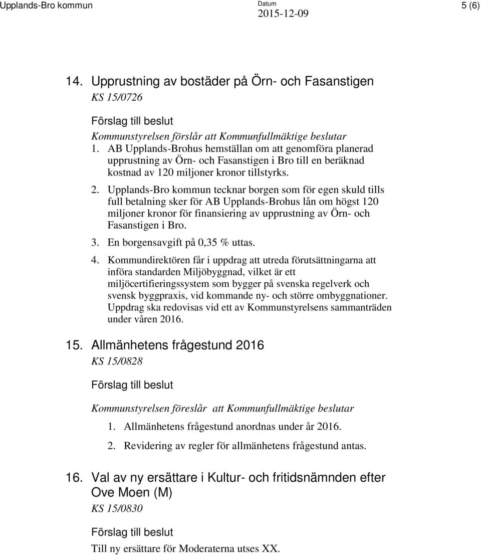 Upplands-Bro kommun tecknar borgen som för egen skuld tills full betalning sker för AB Upplands-Brohus lån om högst 120 miljoner kronor för finansiering av upprustning av Örn- och Fasanstigen i Bro.