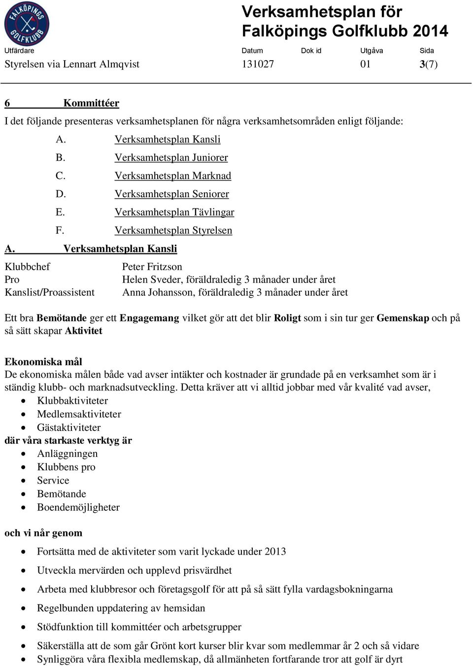 Verksamhetsplan Kansli Klubbchef Pro Kanslist/Proassistent Peter Fritzson Helen Sveder, föräldraledig 3 månader under året Anna Johansson, föräldraledig 3 månader under året Ett bra Bemötande ger ett