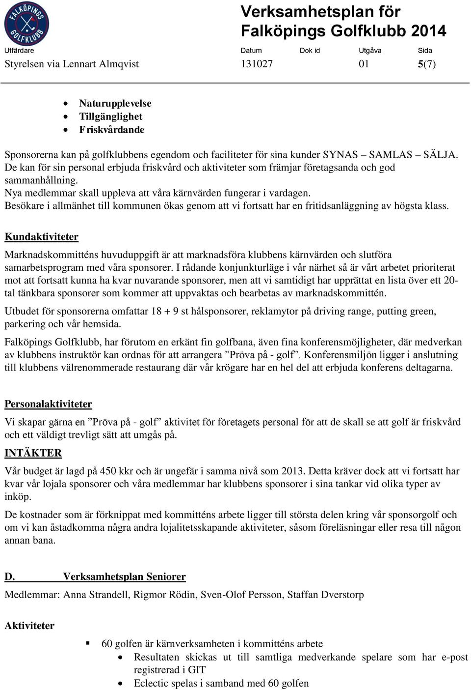 Besökare i allmänhet till kommunen ökas genom att vi fortsatt har en fritidsanläggning av högsta klass.