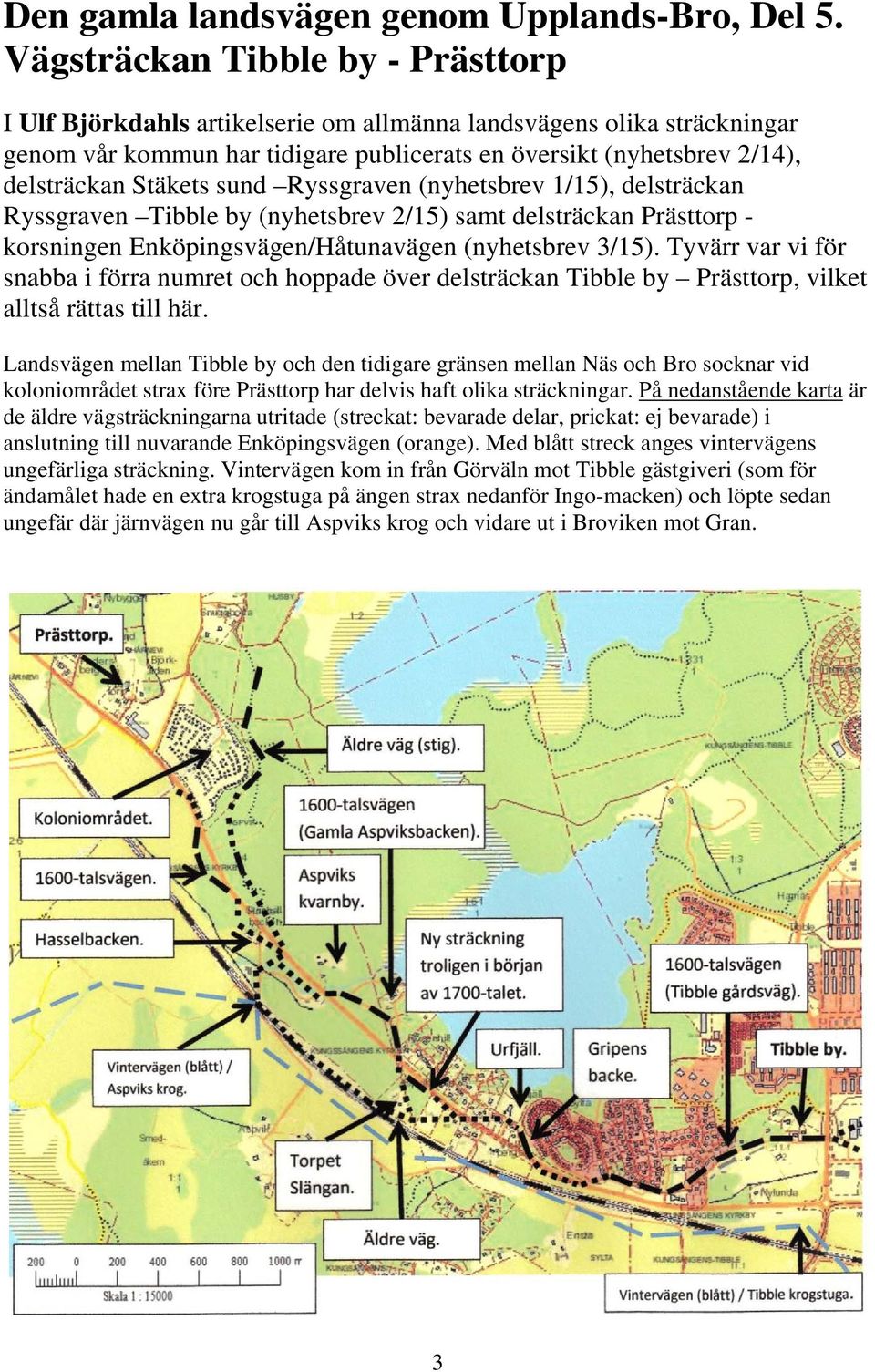 sund Ryssgraven (nyhetsbrev 1/15), delsträckan Ryssgraven Tibble by (nyhetsbrev 2/15) samt delsträckan Prästtorp - korsningen Enköpingsvägen/Håtunavägen (nyhetsbrev 3/15).