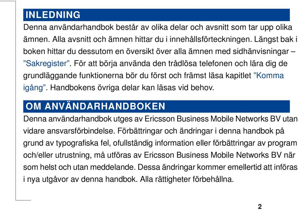 För att börja använda den trådlösa telefonen och lära dig de grundläggande funktionerna bör du först och främst läsa kapitlet Komma igång. Handbokens övriga delar kan läsas vid behov.