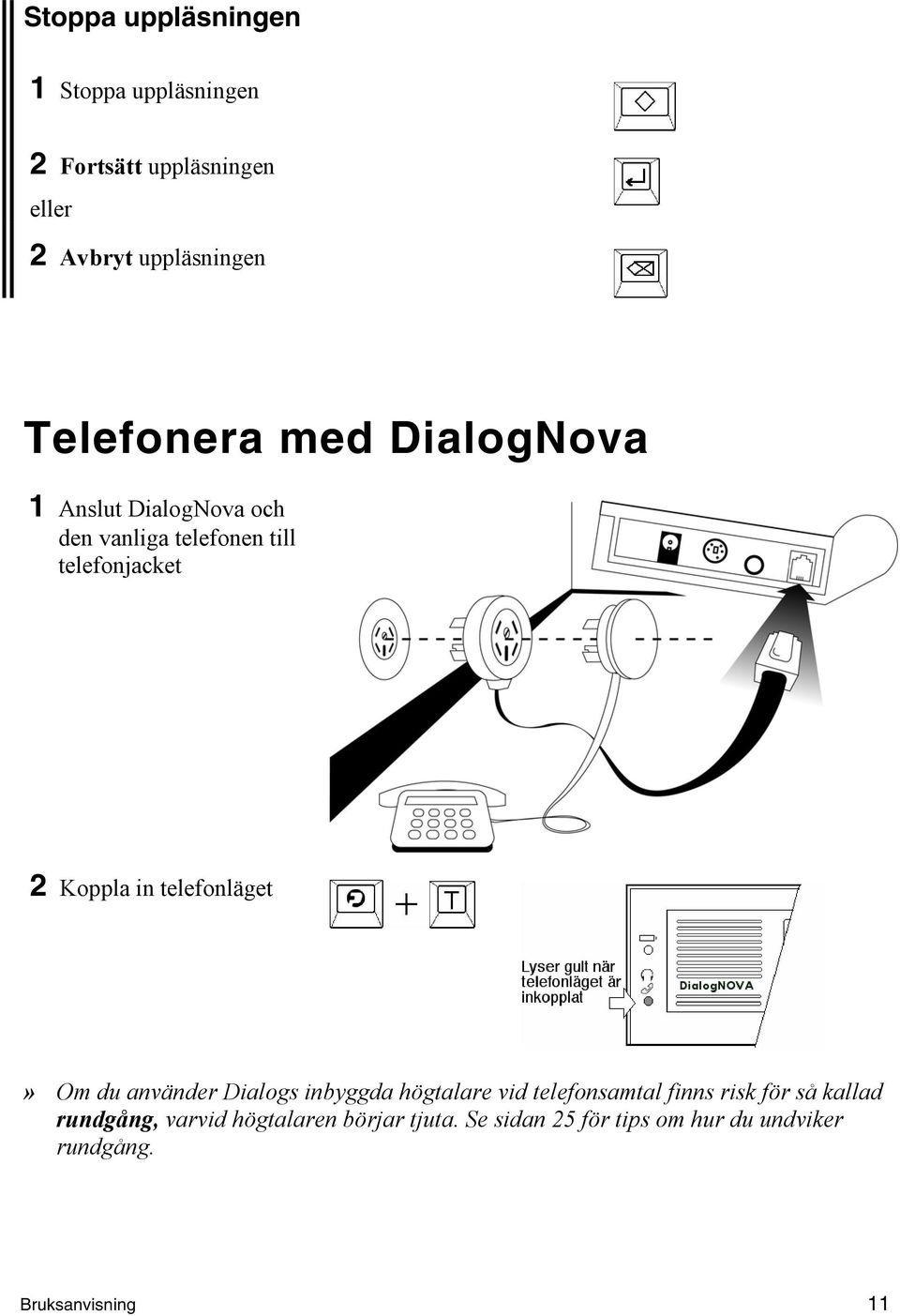 telefonläget» Om du använder Dialogs inbyggda högtalare vid telefonsamtal finns risk för så kallad