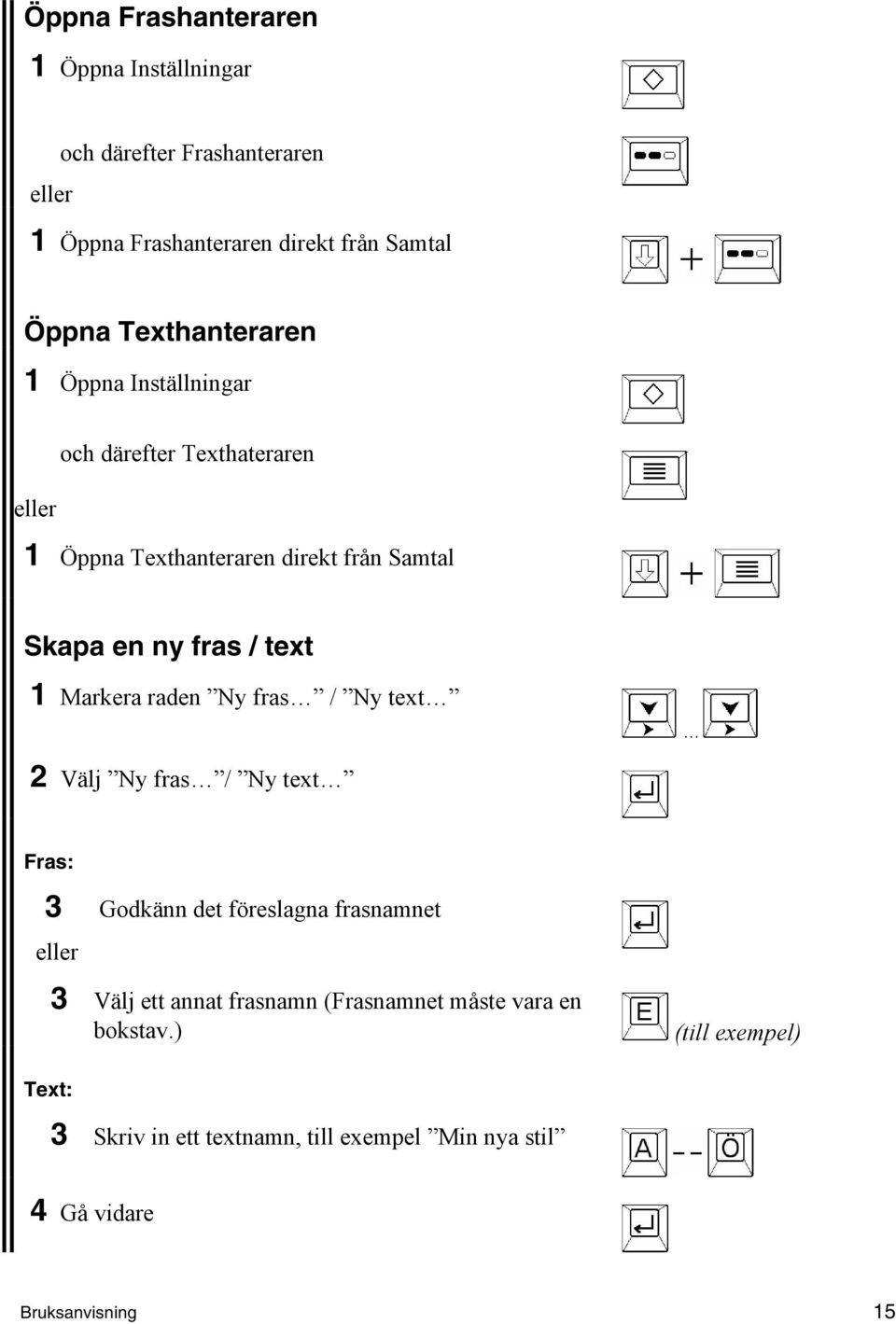 text 1 Markera raden Ny fras / Ny text 2 Välj Ny fras / Ny text Fras: 3 Godkänn det föreslagna frasnamnet 3 Välj ett annat