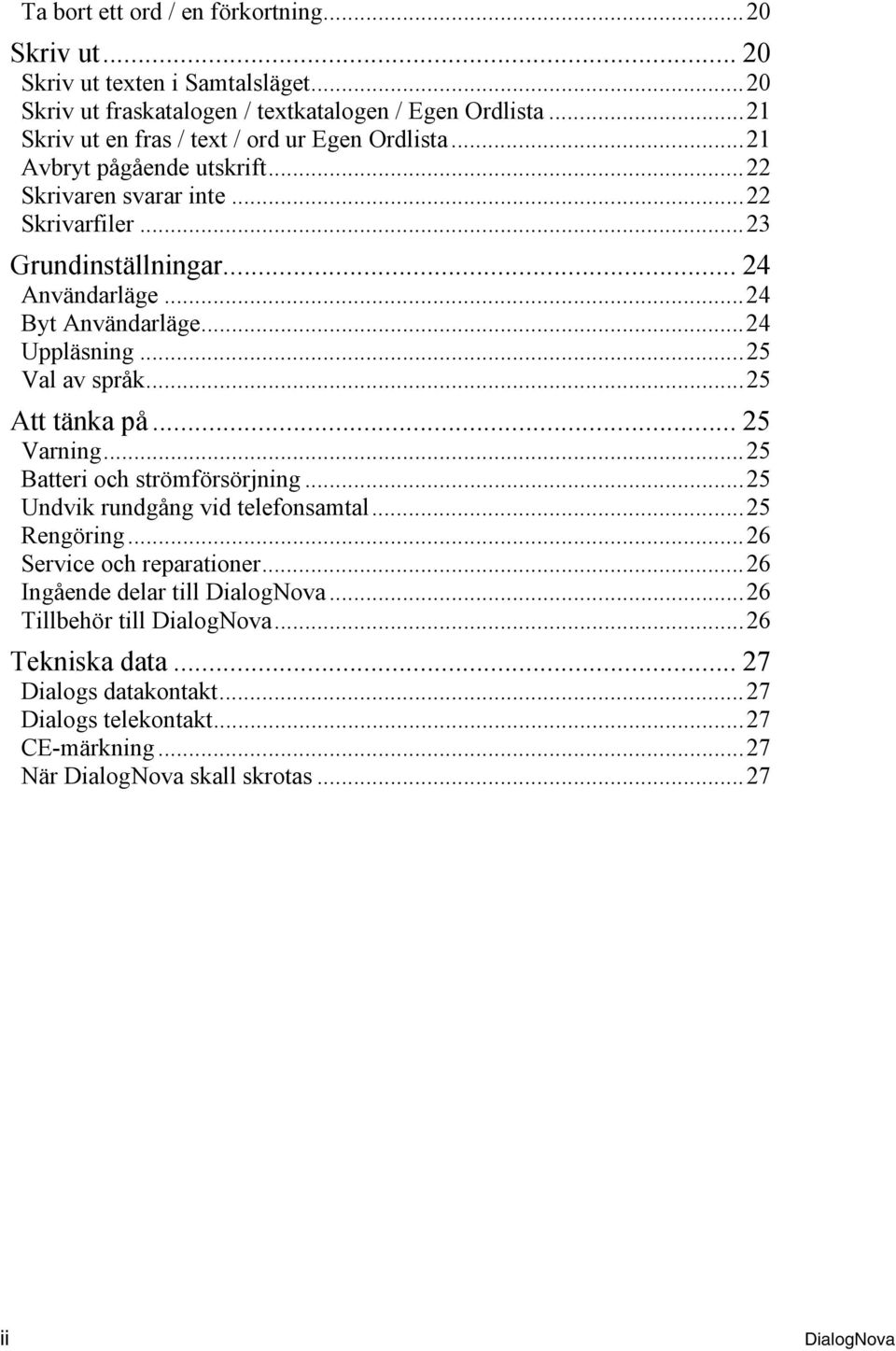 ..24 Byt Användarläge...24 Uppläsning...25 Val av språk...25 Att tänka på... 25 Varning...25 Batteri och strömförsörjning...25 Undvik rundgång vid telefonsamtal...25 Rengöring.