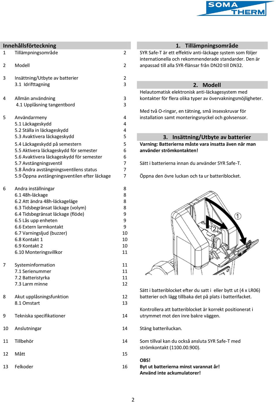 1 Upplåsning tangentbord 3 5 Användarmeny 4 5.1 Läckageskydd 4 5.2 Ställa in läckageskydd 4 Helautomatisk elektronisk anti-läckagesystem med kontakter för flera olika typer av övervakningsmöjligheter.