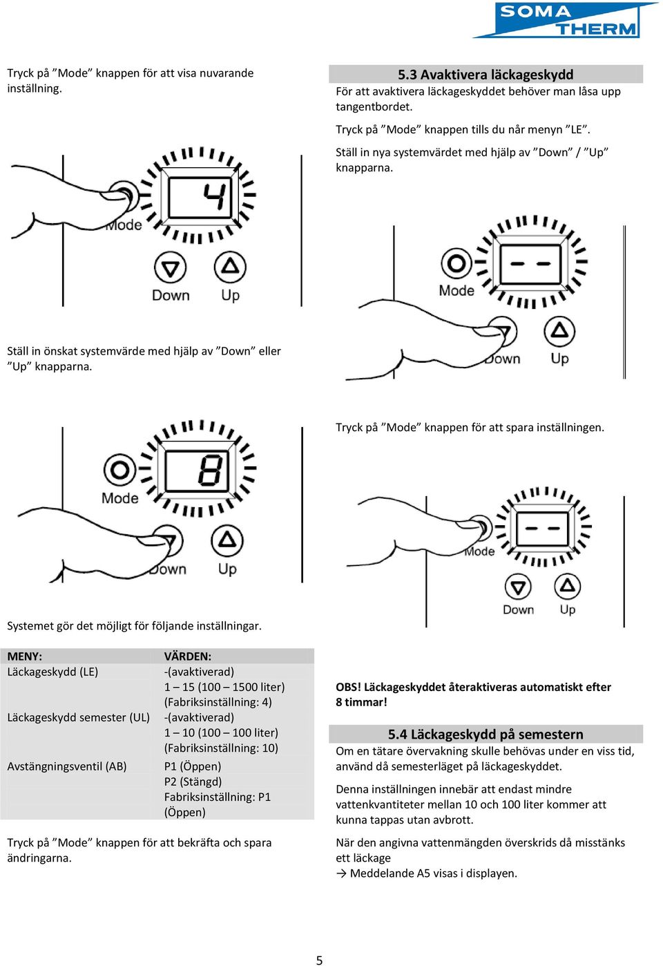 Systemet gör det möjligt för följande inställningar.