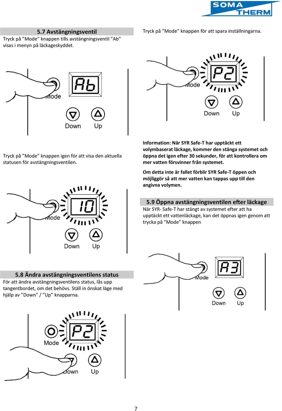 Information: När SYR Safe-T har upptäckt ett volymbaserat läckage, kommer den stänga systemet och öppna det igen efter 30 sekunder, för att kontrollera om mer vatten försvinner från systemet.