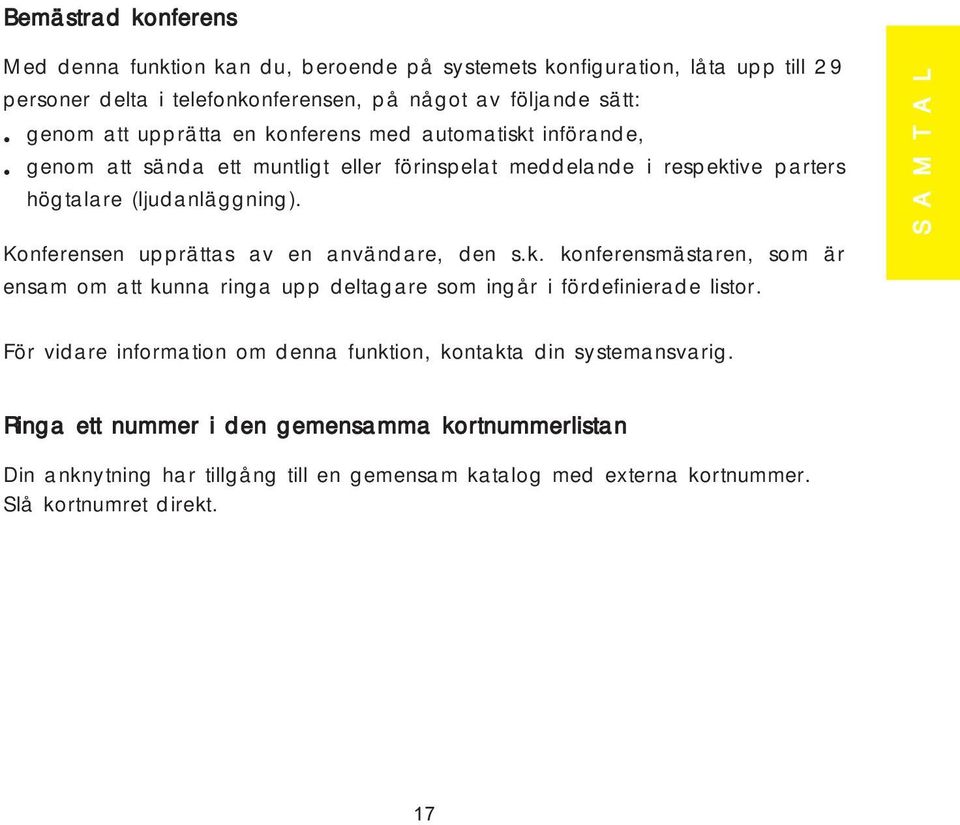 Konferensen upprättas av en användare, den s.k. konferensmästaren, som är ensam om att kunna ringa upp deltagare som ingår i fördefinierade listor.