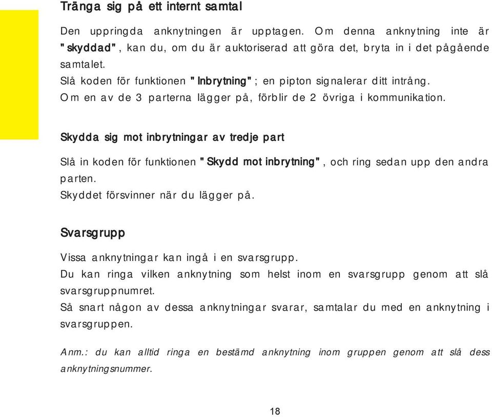 Skydda sig mot inbrytningar av tredje part Slå in koden för funktionen "Skydd mot inbrytning", och ring sedan upp den andra parten. Skyddet försvinner när du lägger på.