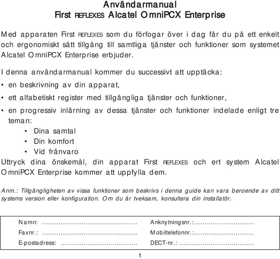 I denna användarmanual kommer du successivt att upptäcka: en beskrivning av din apparat, ett alfabetiskt register med tillgängliga tjänster och funktioner, en progressiv inlärning av dessa tjänster