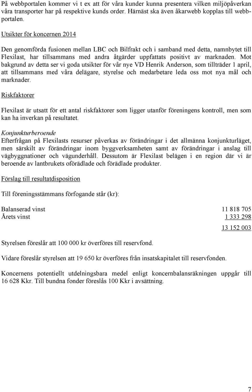 Mot bakgrund av detta ser vi goda utsikter för vår nye VD Henrik Anderson, som tillträder 1 april, att tillsammans med våra delägare, styrelse och medarbetare leda oss mot nya mål och marknader.