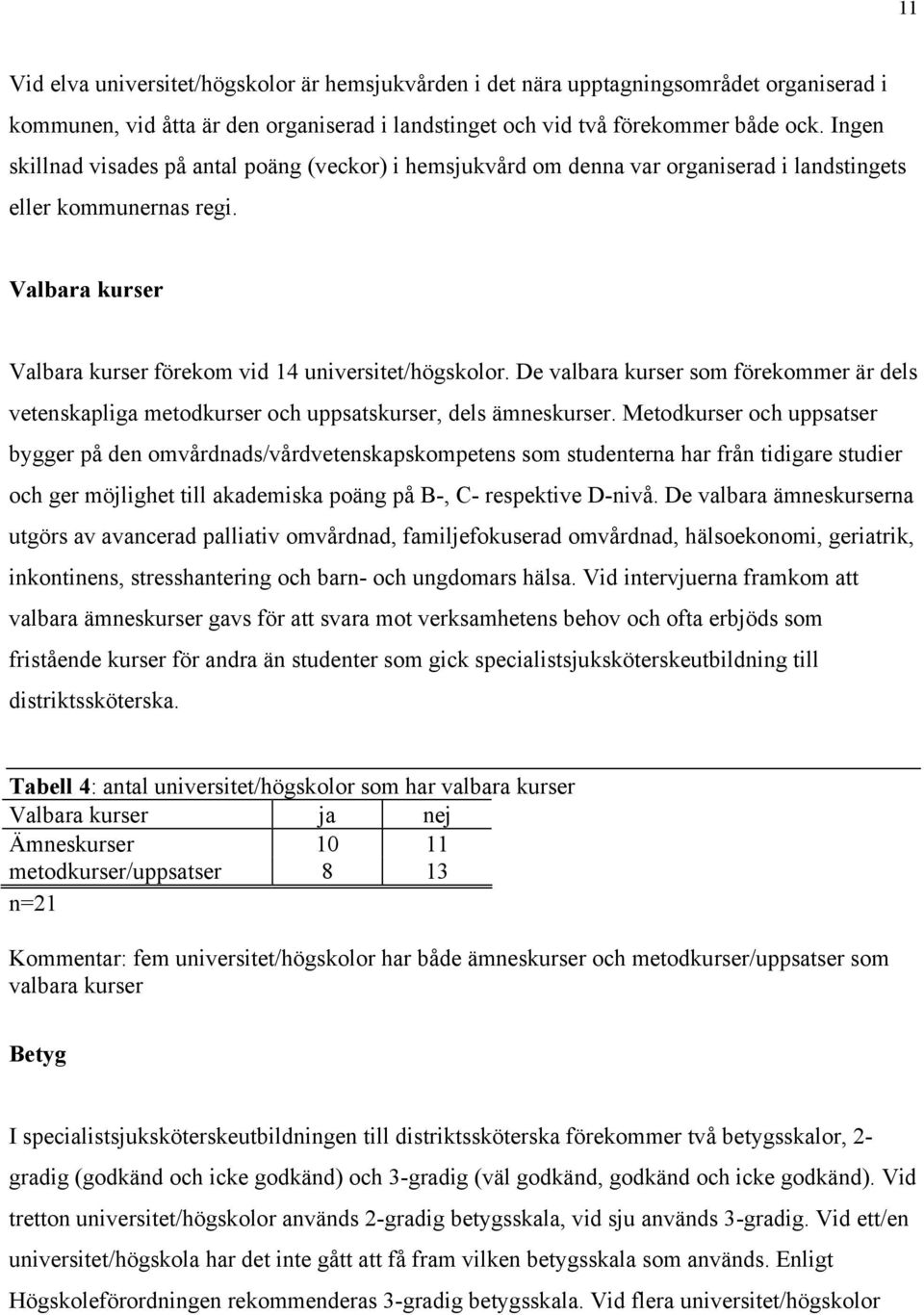 De valbara kurser som förekommer är dels vetenskapliga metodkurser och uppsatskurser, dels ämneskurser.