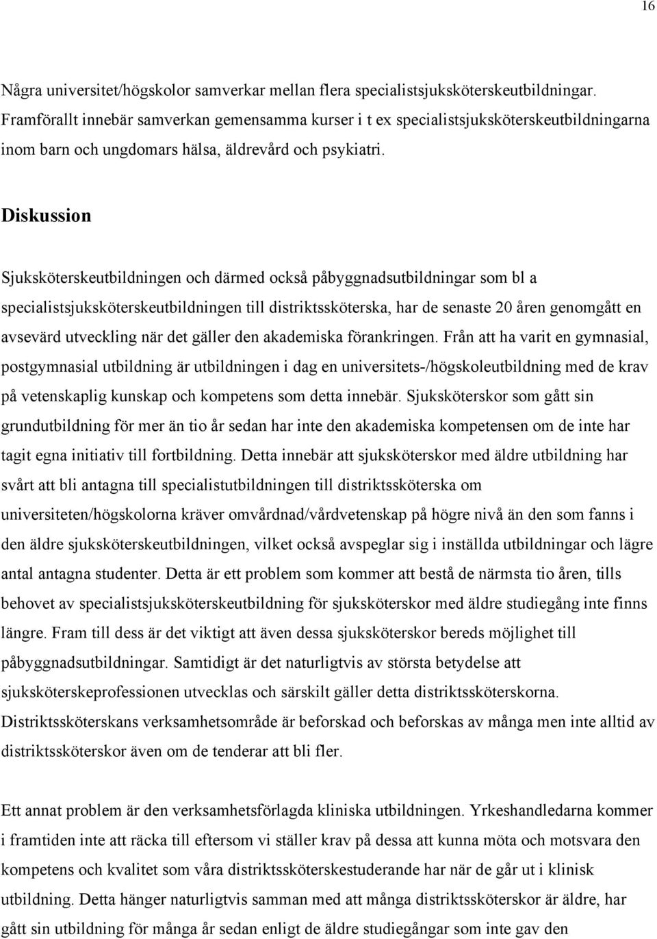 Diskussion Sjuksköterskeutbildningen och därmed också påbyggnadsutbildningar som bl a specialistsjuksköterskeutbildningen till distriktssköterska, har de senaste 20 åren genomgått en avsevärd