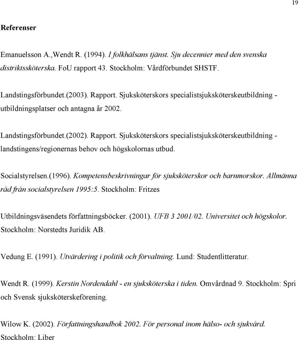 Sjuksköterskors specialistsjuksköterskeutbildning - landstingens/regionernas behov och högskolornas utbud. Socialstyrelsen.(1996). Kompetensbeskrivningar för sjuksköterskor och barnmorskor.