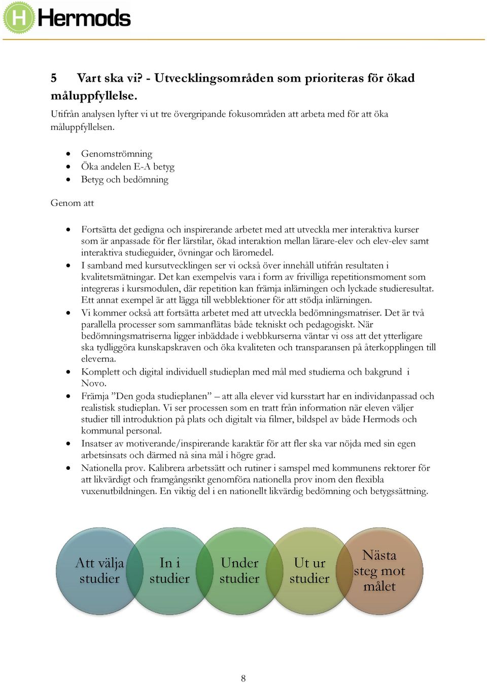 interaktion mellan lärare-elev och elev-elev samt interaktiva studieguider, övningar och läromedel. I samband med kursutvecklingen ser vi också över innehåll utifrån resultaten i kvalitetsmätningar.