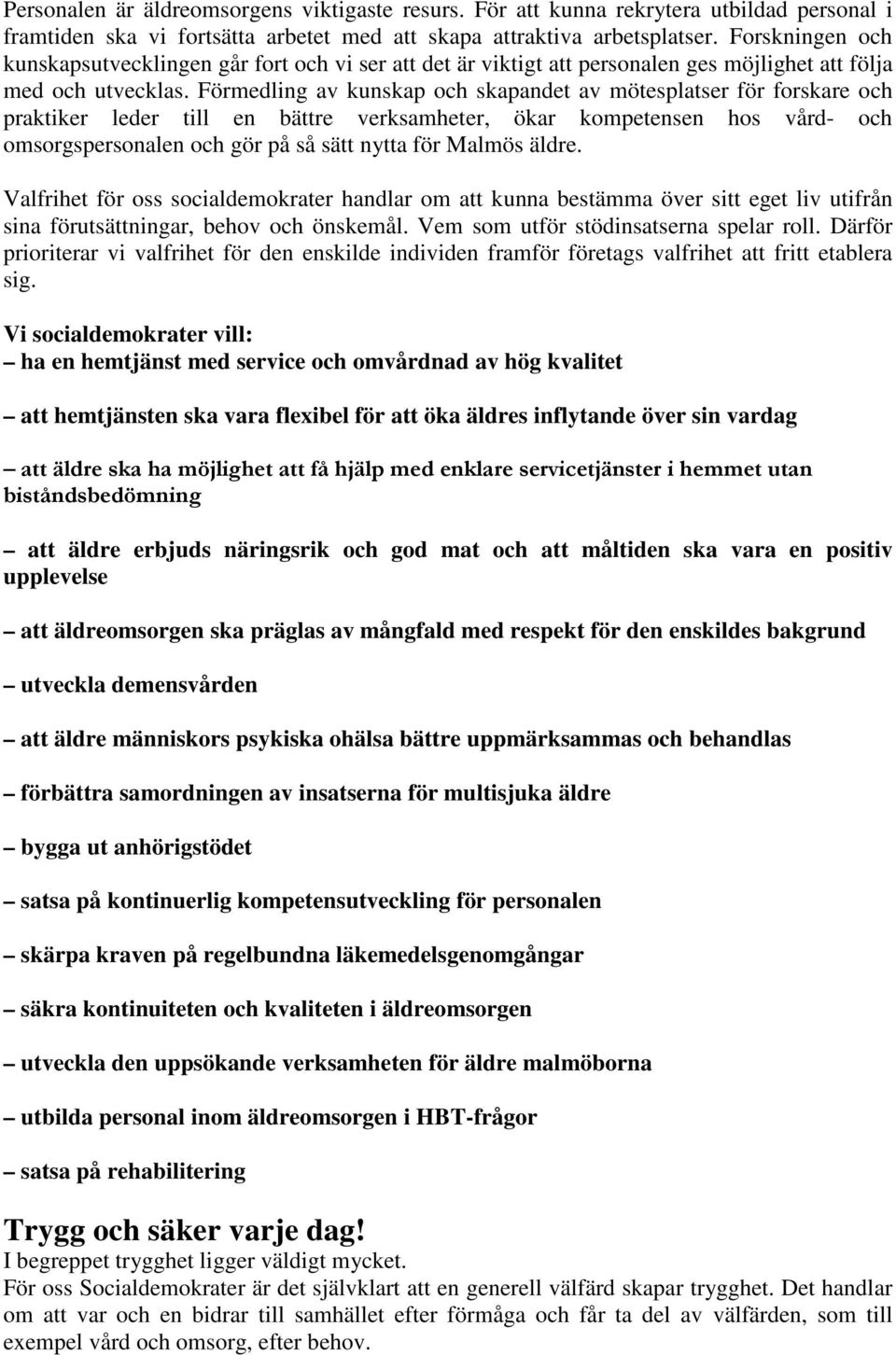 Förmedling av kunskap och skapandet av mötesplatser för forskare och praktiker leder till en bättre verksamheter, ökar kompetensen hos vård- och omsorgspersonalen och gör på så sätt nytta för Malmös