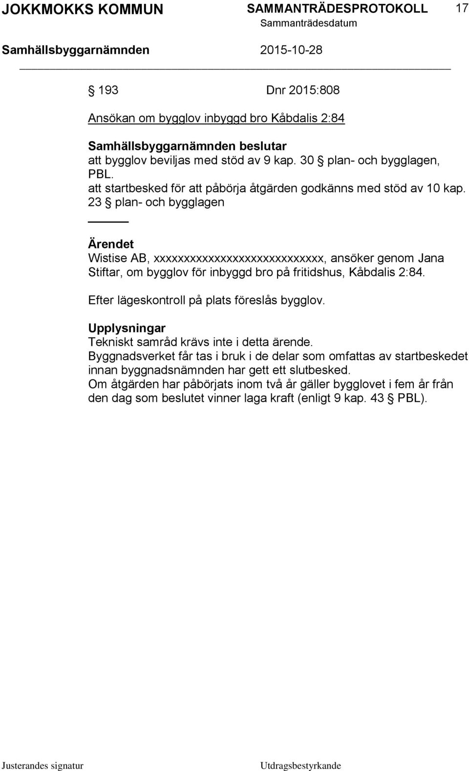 23 plan- och bygglagen _ Wistise AB, xxxxxxxxxxxxxxxxxxxxxxxxxxxx, ansöker genom Jana Stiftar, om bygglov för inbyggd bro på fritidshus, Kåbdalis 2:84.