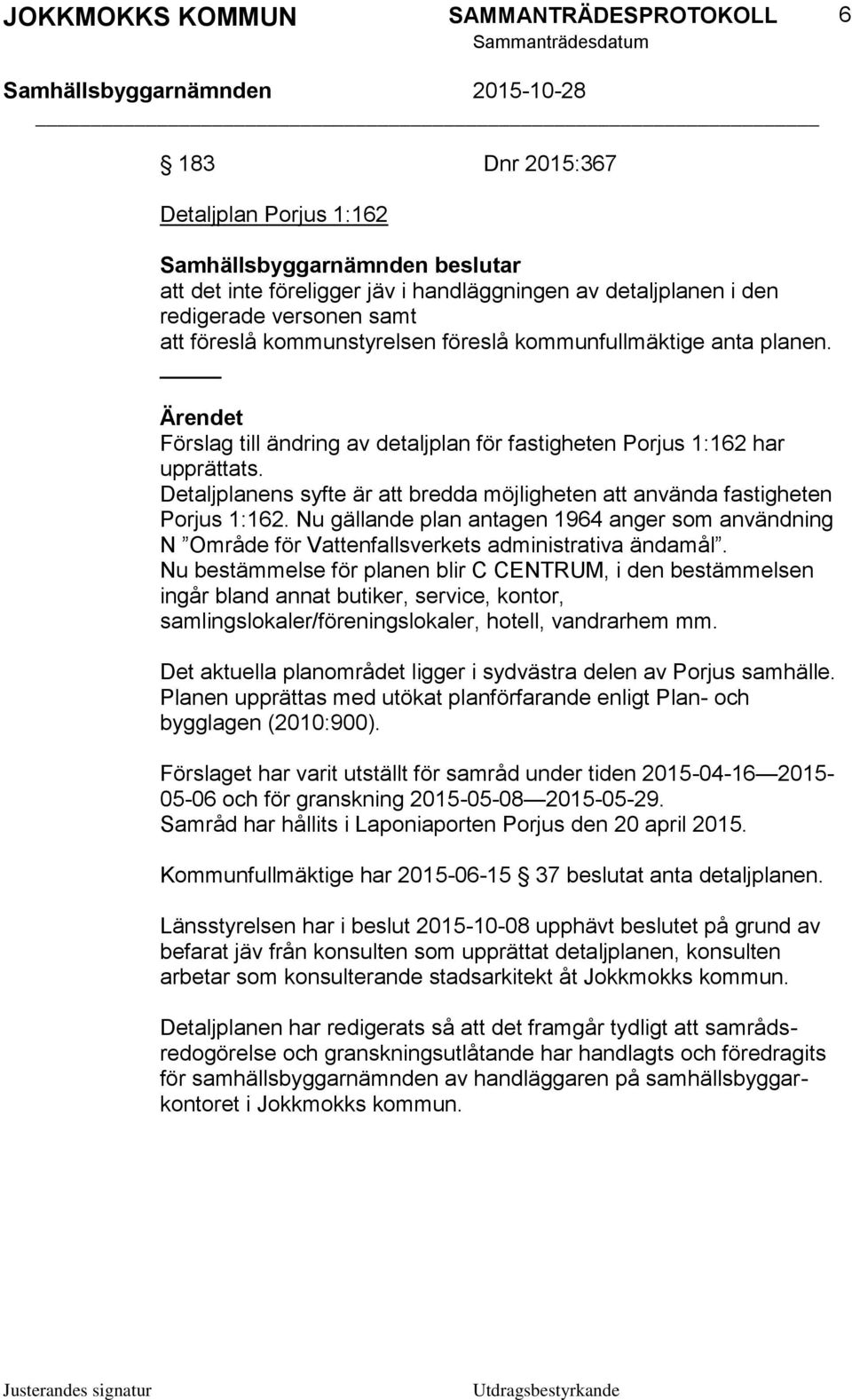 Nu gällande plan antagen 1964 anger som användning N Område för Vattenfallsverkets administrativa ändamål.