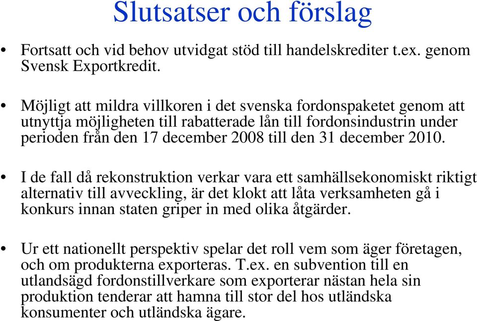 2010. I de fall då rekonstruktion verkar vara ett samhällsekonomiskt riktigt alternativ till avveckling, är det klokt att låta verksamheten gå i konkurs innan staten griper in med olika åtgärder.