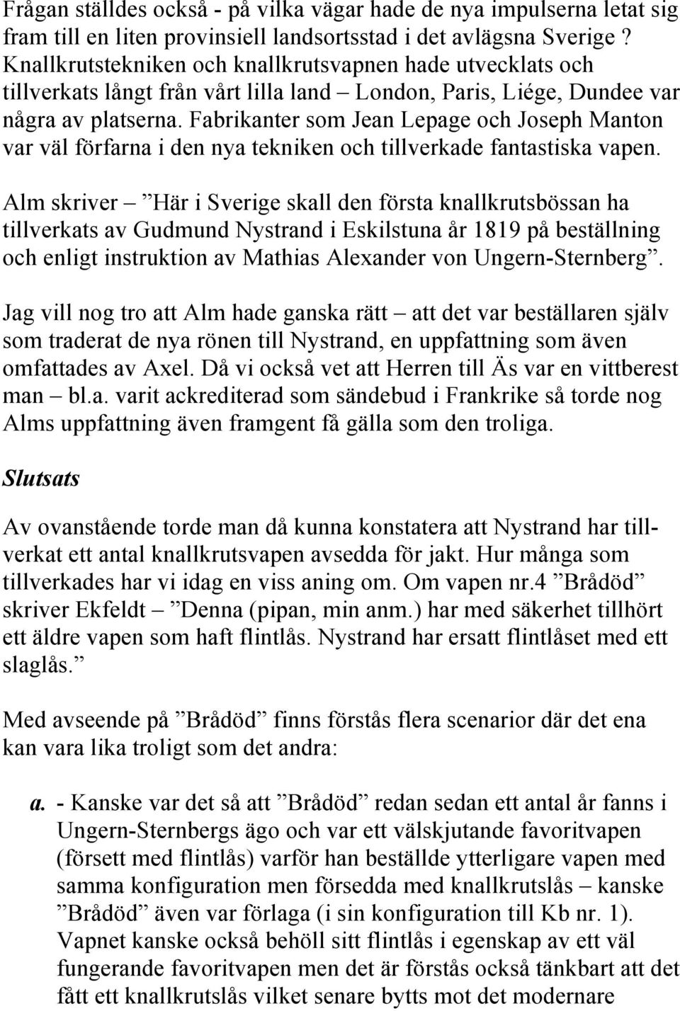 Fabrikanter som Jean Lepage och Joseph Manton var väl förfarna i den nya tekniken och tillverkade fantastiska vapen.