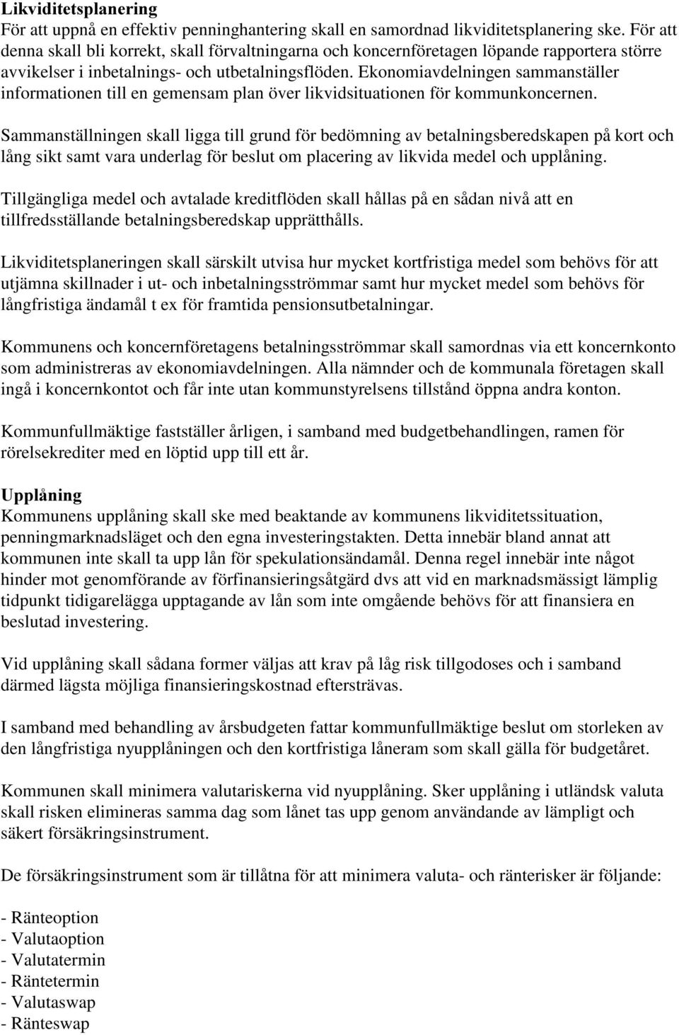 Ekonomiavdelningen sammanställer informationen till en gemensam plan över likvidsituationen för kommunkoncernen.