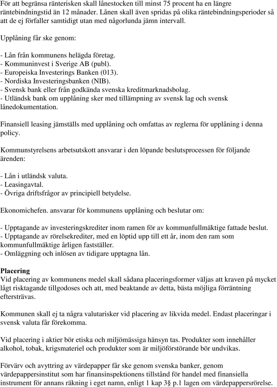 - Kommuninvest i Sverige AB (publ). - Europeiska Investerings Banken (013). - Nordiska Investeringsbanken (NIB). - Svensk bank eller från godkända svenska kreditmarknadsbolag.